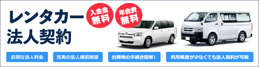 レンタカー法人契約 入会金無料 年会費無料 お得な法人料金 充実の法人保障制度 出発時の手続き簡単！ 利用頻度が少なくても法人契約が可能